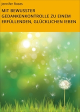 MIT BEWUSSTER GEDANKENKONTROLLE ZU EINEM ERFÜLLENDEN, GLÜCKLICHEN lEBEN - Jennifer Roses