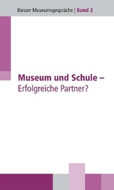 Museum und Schule - Erfolgreiche Partner? - Ulrich Baer, Rüdiger Baumann, Volkhart Borchert, Günter Dippold, Brigitte Eichner-Grünbeck, Gabriele König, Andreas Körber, Hannelore Kunz-Ott, Michael Parmentier, Ludwig Spaenle, Ernst Wagner, Barbara Wichelhaus