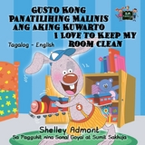 Gusto Kong Panatilihing Malinis ang Aking Kuwarto I Love to Keep My Room Clean - Shelley Admont,  KidKiddos Books