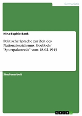 Politische Sprache zur Zeit des Nationalsozialismus. Goebbels' "Sportpalastrede" vom 18.02.1943 - Nina-Sophie Bank