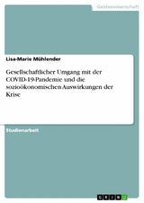 Gesellschaftlicher Umgang mit der COVID-19-Pandemie und die sozioökonomischen Auswirkungen der Krise - Lisa-Marie Mühlender