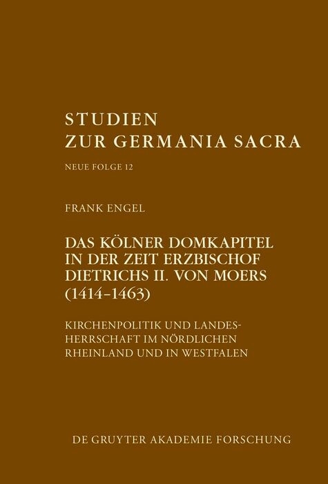 Das Kölner Domkapitel in der Zeit Erzbischof Dietrichs II. von Moers (1414-1463) -  Frank Engel