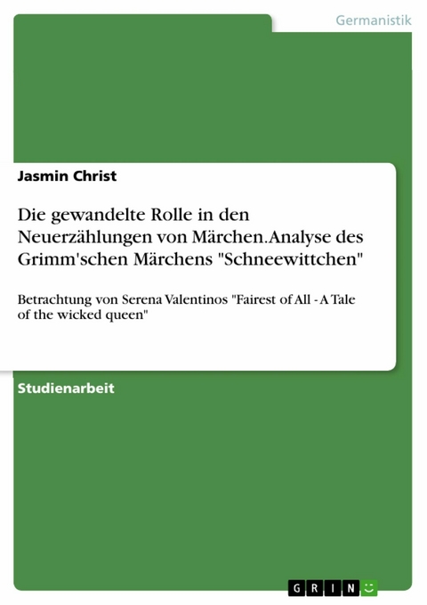 Die gewandelte Rolle in den Neuerzählungen von Märchen. Analyse des Grimm'schen Märchens "Schneewittchen" - Jasmin Christ