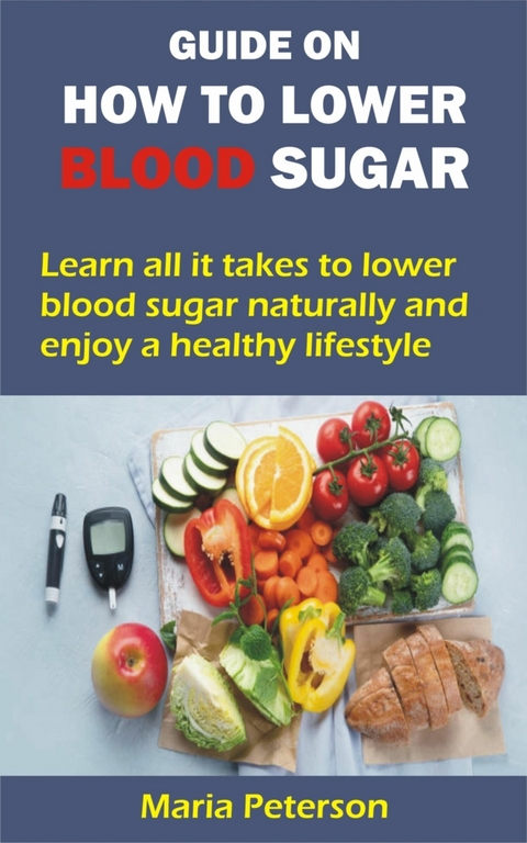 GUIDE ON HOW TO LOWER BLOOD SUGAR - Maria Peterson