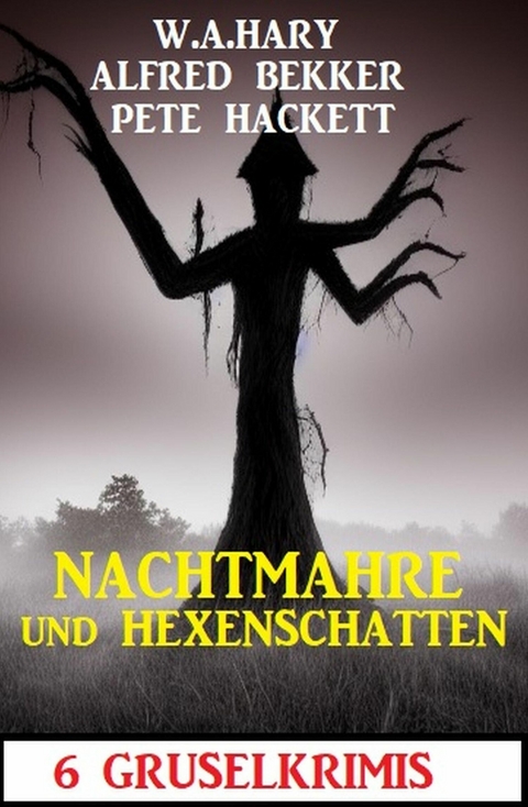 Nachtmahre und Hexenschatten: 6 Gruselkrimis -  Alfred Bekker,  W. A. Hary,  Pete Hackett