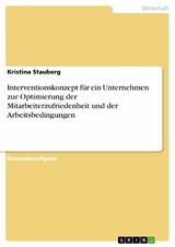 Interventionskonzept für ein Unternehmen zur Optimierung der Mitarbeiterzufriedenheit und der Arbeitsbedingungen - Kristina Stauberg