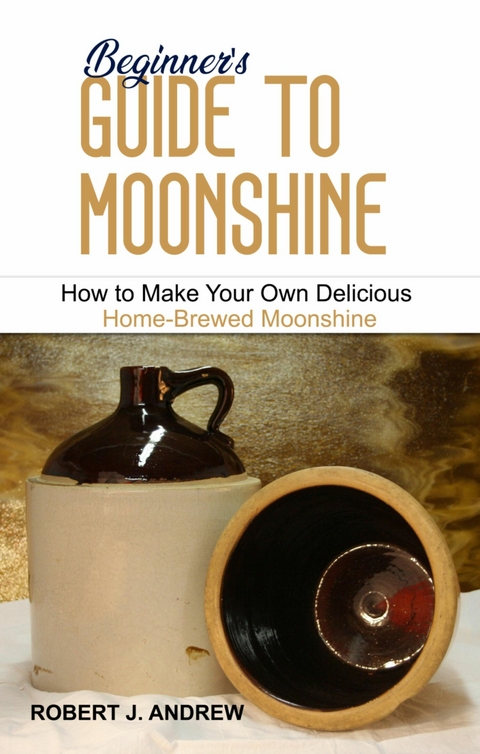 Beginner's Guide to Moonshine - Robert J. Andrew