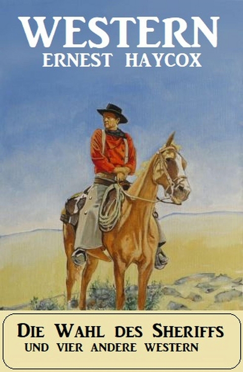 Die Wahl des Sheriffs und vier andere Western -  Ernest Haycox