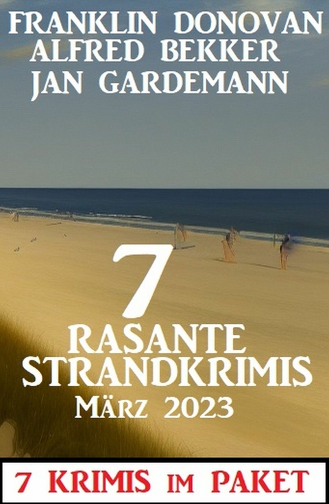7 Rasante Strandkrimis März 2023: 7 Krimis im Paket -  Alfred Bekker,  Franklin Donovan,  Jan Gardemann
