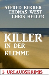 Killer in der Klemme: 3 Urlaubskrimis - Alfred Bekker, Thomas West, Chris Heller