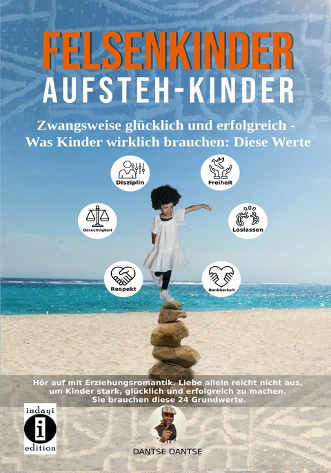 Felsenkinder, Aufsteh-Kinder – zwangsweise glücklich und erfolgreich. Was Kinder wirklich brauchen: Diese WERTE! - Dantse Dantse