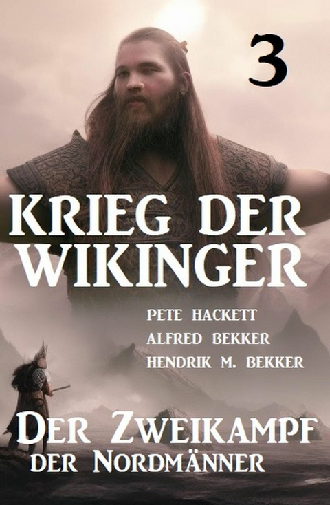 ?Krieg der Wikinger 3: Der Zweikampf der Nordmänner -  Pete Hackett,  Alfred Bekker,  Hendrik M. Bekker