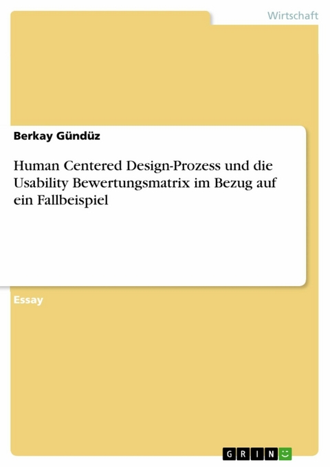 Human Centered Design-Prozess und die Usability Bewertungsmatrix im Bezug auf ein Fallbeispiel - Berkay Gündüz