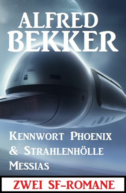 Zwei SF-Romane: Kennwort Phoenix & Strahlenhölle Messias -  Alfred Bekker