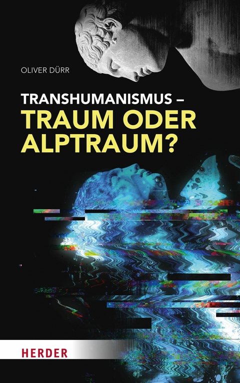 Transhumanismus – Traum oder Alptraum? - Oliver Dürr
