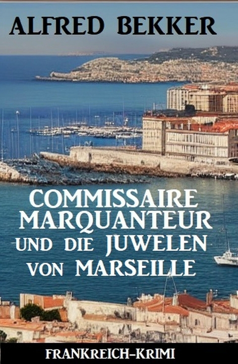 Commissaire Marquanteur und die Juwelen von Marseille: Frankreich Krimi -  Alfred Bekker