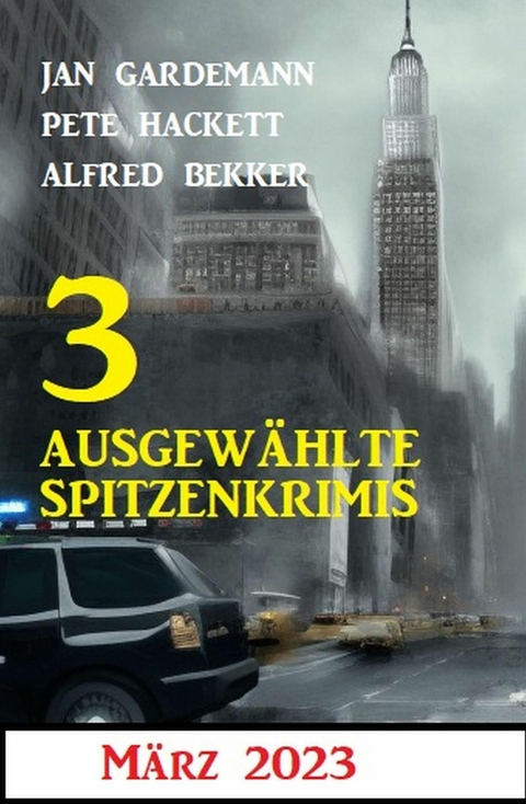 3 Ausgewählte Spitzenkrimis März 2023 -  Alfred Bekker,  Jan Gardemann,  Pete Hackett