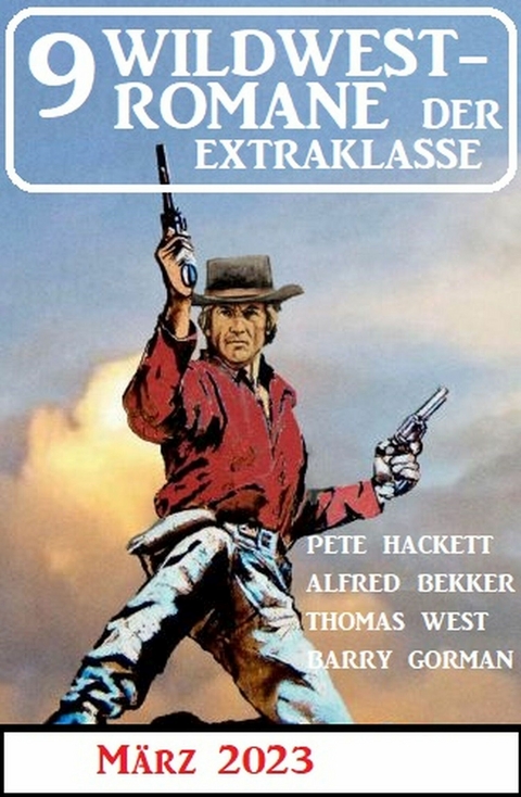 9 Wildwestromane der Extraklasse März 2023 -  Alfred Bekker,  Pete Hackett,  Thomas West,  Barry Gorman
