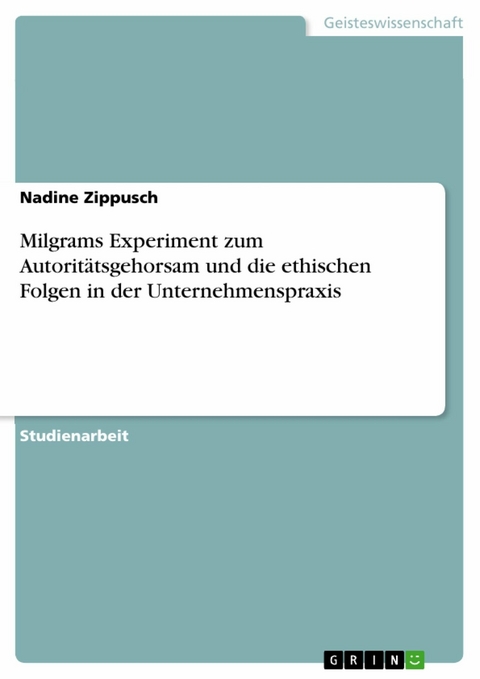 Milgrams Experiment zum Autoritätsgehorsam und die ethischen Folgen in der Unternehmenspraxis - Nadine Zippusch