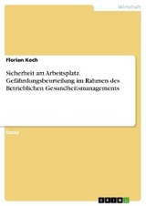 Sicherheit am Arbeitsplatz. Gefährdungsbeurteilung im Rahmen des Betrieblichen Gesundheitsmanagements - Florian Koch