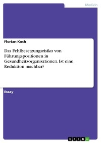 Das Fehlbesetzungsrisiko von Führungspositionen in Gesundheitsorganisationen. Ist eine Reduktion machbar? - Florian Koch