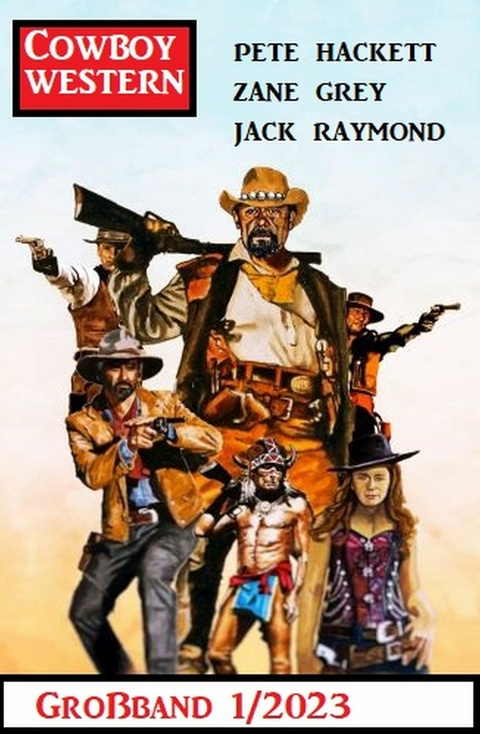 Cowboy Western Großband 1/2023 -  Jack Raymond,  Zane Grey,  Pete Hackett
