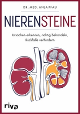 Nierensteine – Ursachen erkennen, richtig behandeln, Rückfälle verhindern - Anja Pfau