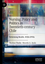 Nursing, Policy and Politics in Twentieth-century Chile -  Markus Thulin,  Ricardo A. Ayala