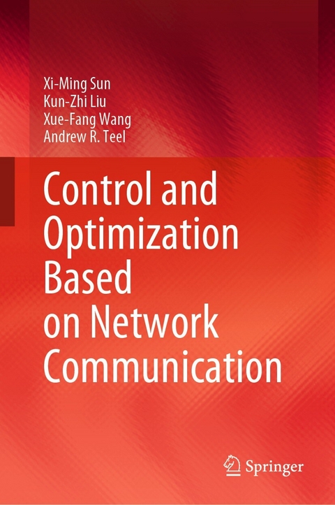 Control and Optimization Based on Network Communication - Xi-Ming Sun, Kun-Zhi Liu, Xue-Fang Wang, Andrew R. Teel