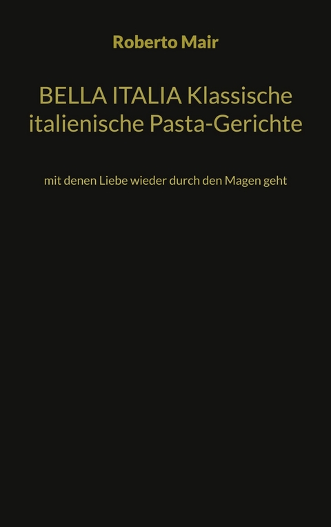 BELLA ITALIA Klassische italienische Pasta-Gerichte - Roberto Mair