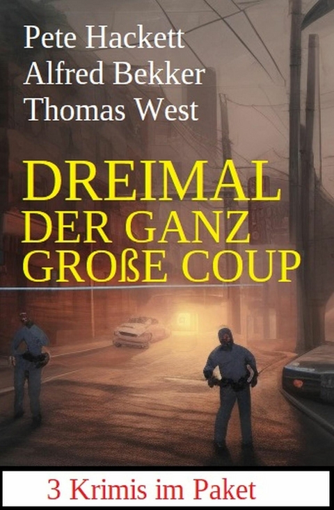 Dreimal der ganz große Coup: 3 Krimis im Paket -  Alfred Bekker,  Thomas West,  Pete Hackett