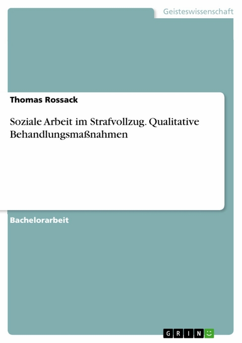 Soziale Arbeit im Strafvollzug. Qualitative Behandlungsmaßnahmen - Thomas Rossack