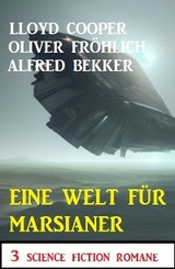 Eine Welt für Marsianer: 3 Science Fiction Romane - Alfred Bekker, Oliver Fröhlich, Lloyd Cooper