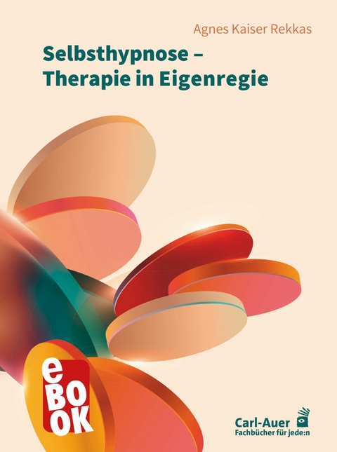 Selbsthypnose – Therapie in Eigenregie - Agnes Kaiser Rekkas