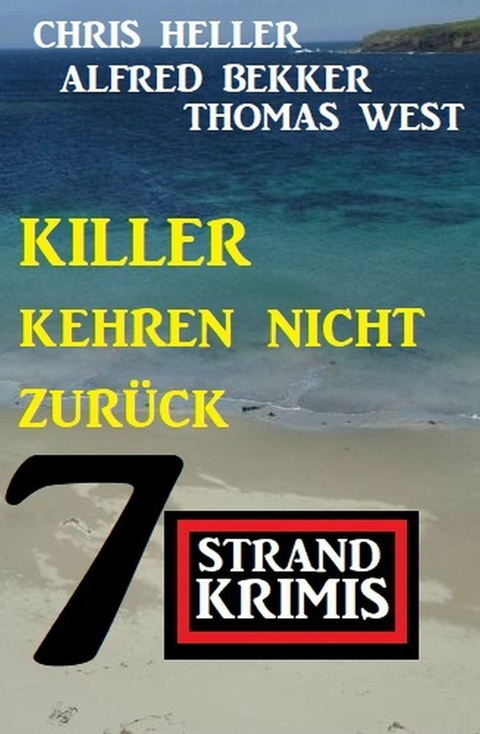 Killer kehren nicht zurück: 7 Strandkrimis -  Alfred Bekker,  Chris Heller,  Thomas West