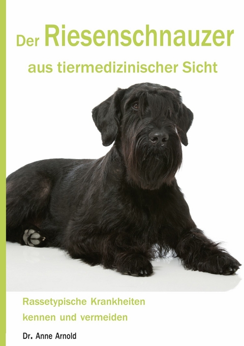 Der Riesenschnauzer aus tiermedizinischer Sicht - Anne Arnold