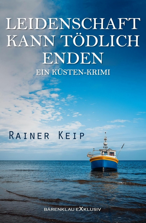 Leidenschaft kann tödlich enden: Ein Küsten-Krimi - Rainer Keip