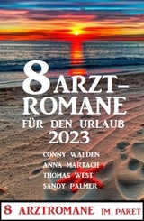 8 Arztromane für den Urlaub 2023 - Conny Walden, Thomas West, Sandy Palmer, Anna Martach