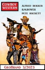Cowboy Western Großband 3/2023 - Alfred Bekker, B. M. Bower, Pete Hackett