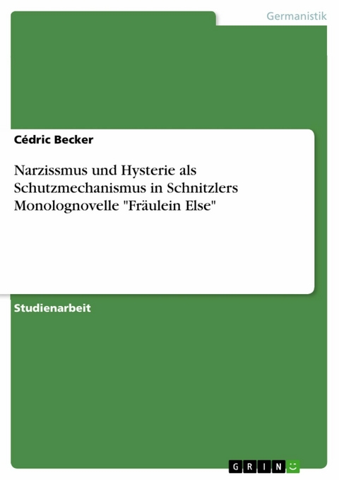 Narzissmus und Hysterie als Schutzmechanismus in Schnitzlers Monolognovelle "Fräulein Else" - Cédric Becker