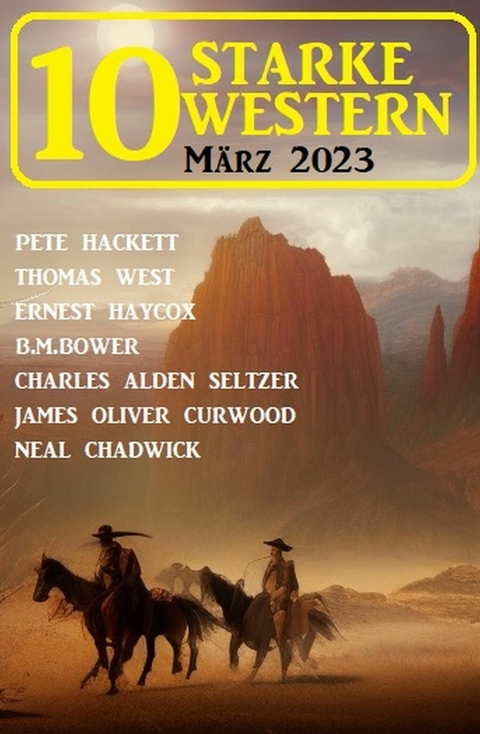 10 Starke Western März 2023 -  Neal Chadwick,  Pete Hackett,  Thomas West,  Ernest Haycox,  B. M. Bower,  Charles Alden Seltzer,  James O
