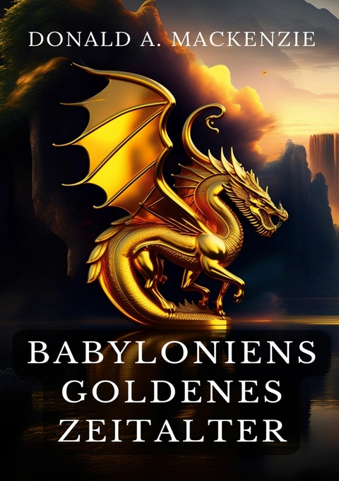 Babyloniens goldenes Zeitalter -  Donald A. Mackenzie