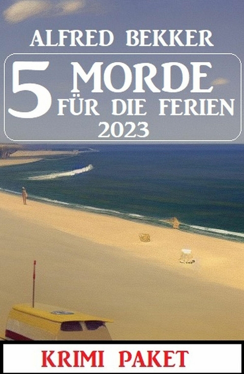 5 Morde für die Ferien 2023: Krimi Paket -  Alfred Bekker