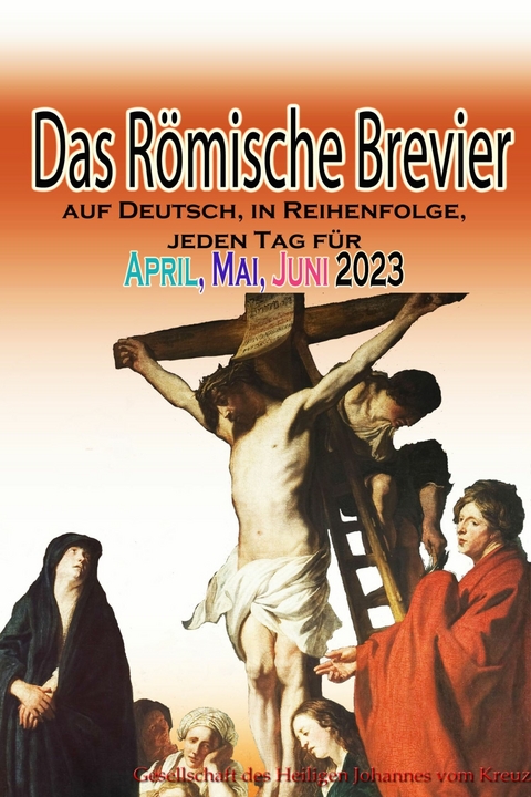 Das Römische Brevier auf Deutsch, in Reihenfolge, jeden Tag für April, Mai & Juni 2023 -  Gesellschaft des Heiligen Johannes vom Kreuz