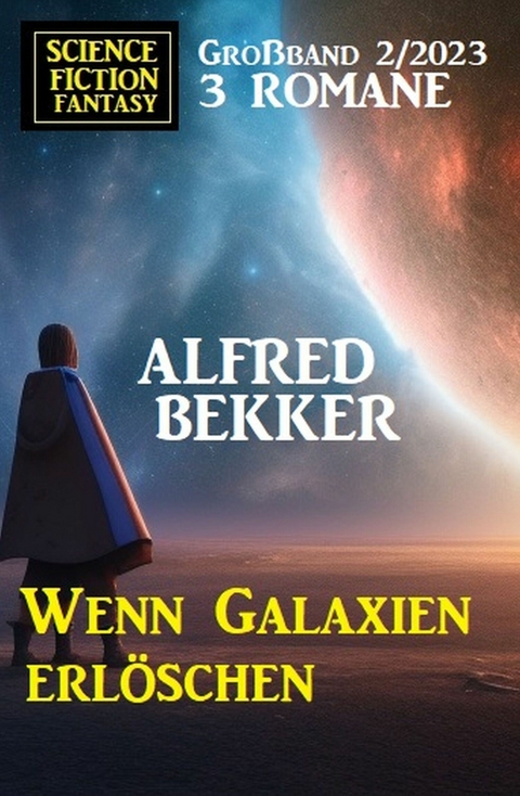 Wenn Galaxien erlöschen: Science Fiction Fantasy Großband 2/2023 -  Alfred Bekker