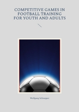 Competitive games in football training for youth and adults - Wolfgang Schnepper