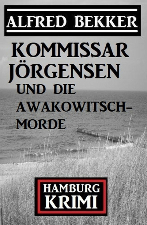 Kommissar Jörgensen und die Awakowitsch-Morde: Hamburg Krimi -  Alfred Bekker