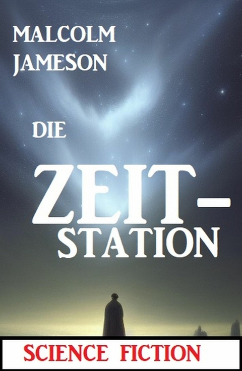 Die Zeit-Station: Science Fiction -  Malcolm Jameson