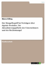 Der Mangelbegriff bei Verträgen über digitale Produkte. Die Aktualisierungspflicht des Unternehmers und der Rechtsmangel - Marco Eißing