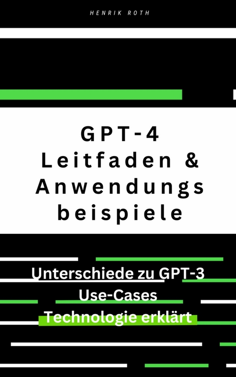GPT-4: Ein umfassender Leitfaden mit Unterschieden zu GPT-3 und Anwendungsbeispielen - Henrik Roth